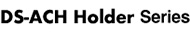 DSACH Holder Series